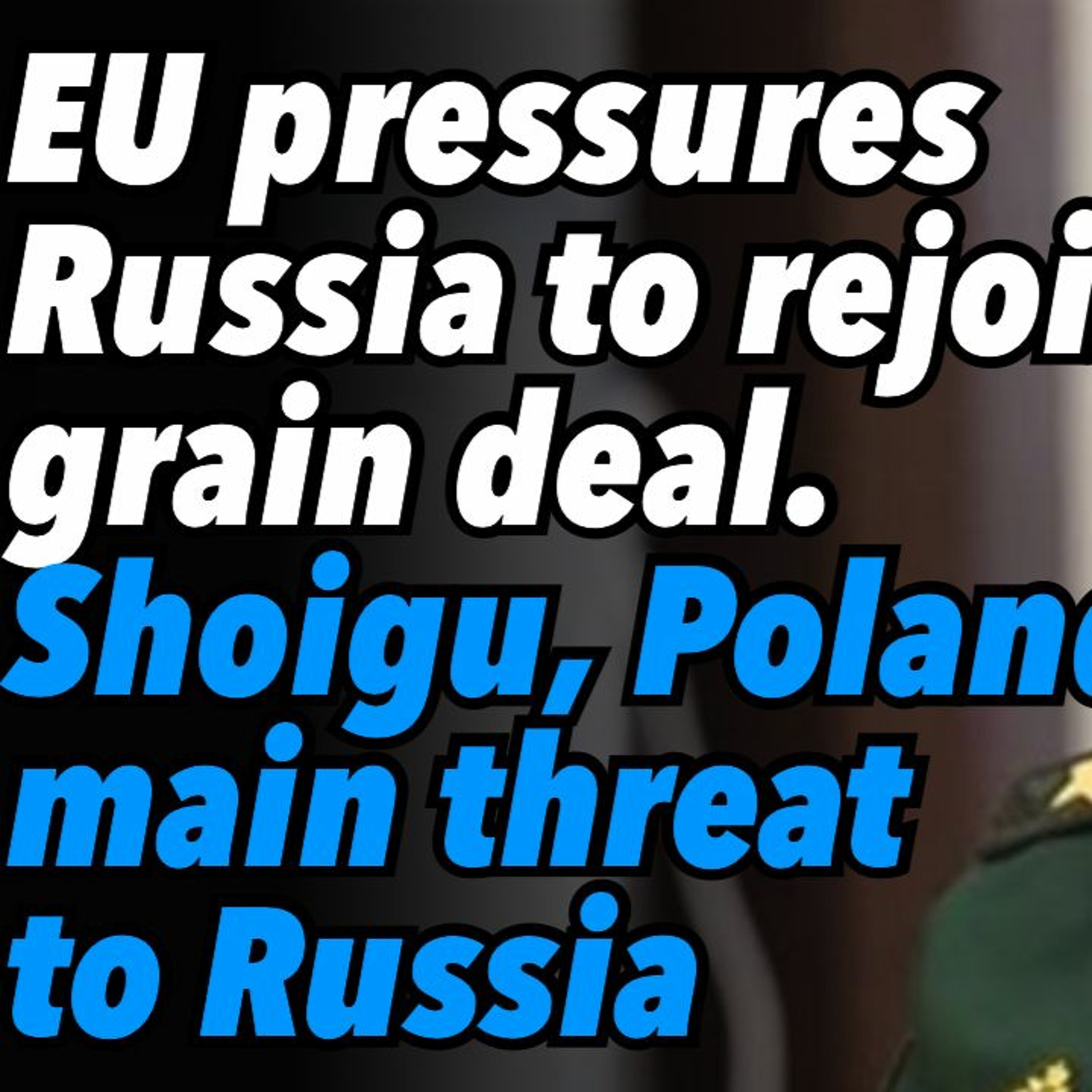 EU pressures Russia to rejoin grain deal. Shoigu says Poland main threat to Russia