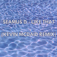 Seamus D - Like That (Kevin McDaid Remix)