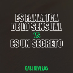 Es Fanatica de Lo Sensual vs Es un Secreto