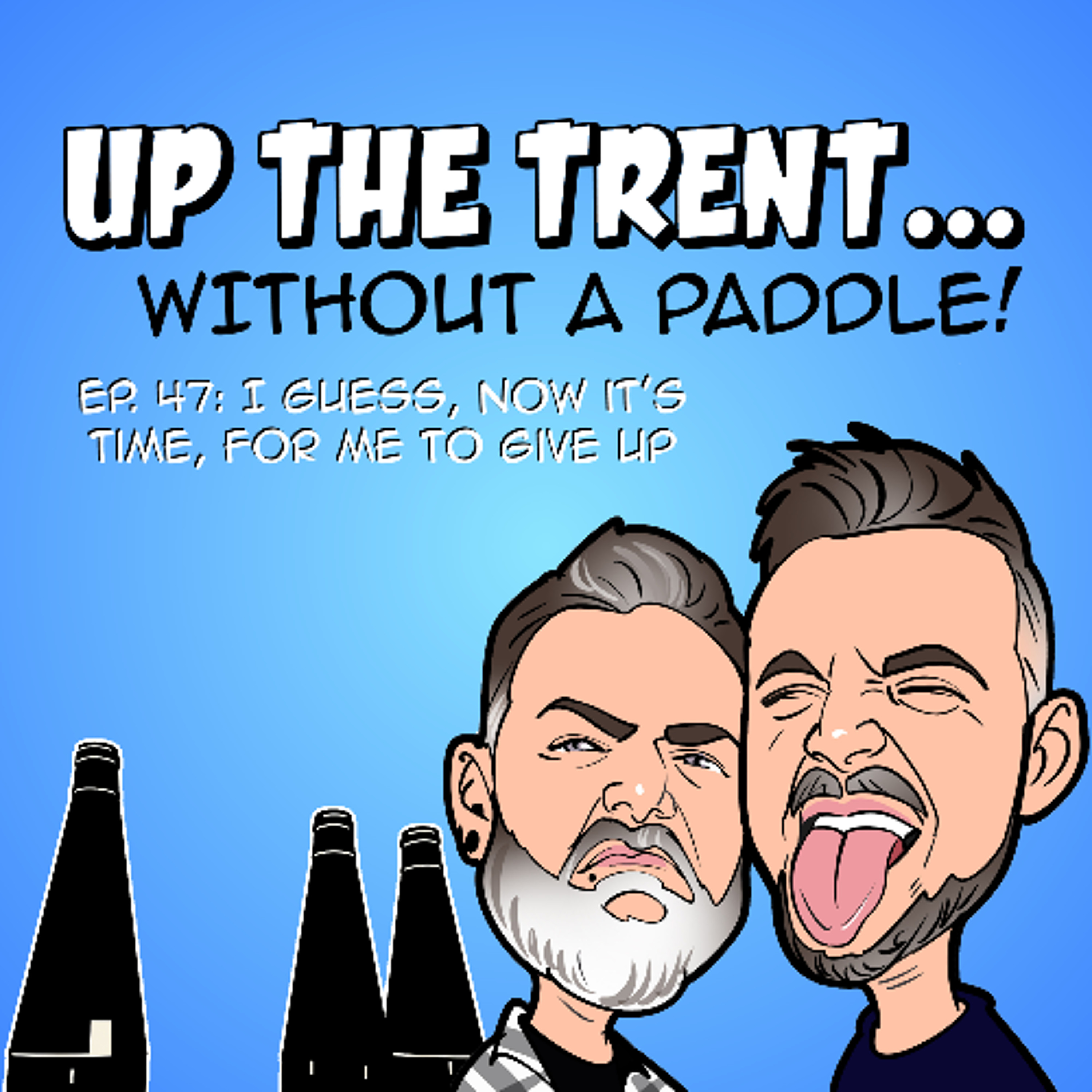 Episode 47 - I Guess, Now It's Time, For Me To Give Up