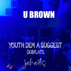 U Brown - "Youth Dem A Suggest Dubwize is the best"