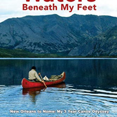 [Read] PDF 📙 Waters Beneath My Feet: New Orleans to Nome... My 3 Year Odyssey by  Je