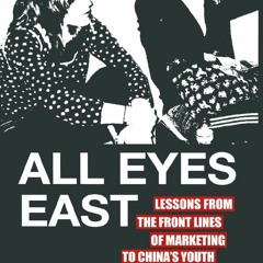 READ [PDF] All Eyes East: Lessons from the Front Lines of Marketing to China's Y