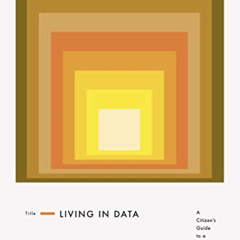 Get EBOOK 💛 Living in Data: A Citizen's Guide to a Better Information Future by  Jer