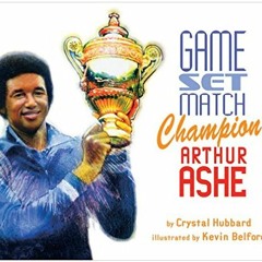 VIEW PDF 📄 Game, Set, Match Champion Arthur Ashe by  Crystal Hubbard &  Kevin Belfor