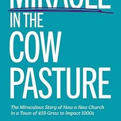 get [PDF] Miracle in the Cow Pasture: The Miraculous Story of how a New Church in a Town of 459