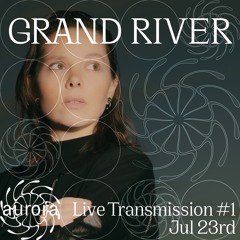 Grand River • Aurora Live Transmission #01
