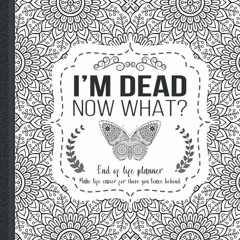 Pdf⚡️(read✔️online) I'm Dead Now What?: End of life planner, Make life easier for those