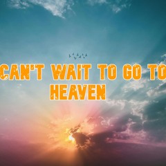 I Can't Wait To Go To Heaven (Heaven Version)