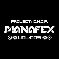 MANAFEX - PROJECT CHOP [Vol: 005] [UNSTABLE]