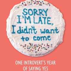 Audiobook⚡ Sorry I'm Late, I Didn't Want to Come: One Introvert's Year of Saying Yes