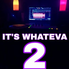 It's Whateva Vol. 2