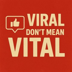 Viral Don't Mean Vital