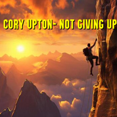 Cory Upton- Not Giving Up