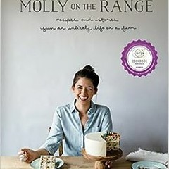 Get PDF Molly on the Range: Recipes and Stories from An Unlikely Life on a Farm: A Cookbook by Molly