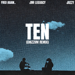 fred again.. x  jozzy x jim legxacy - ten (chizzum remix)