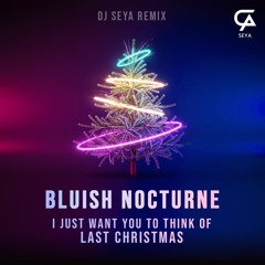 I Just Want You to Think of Last Christmas-Bluish Nocturne(SEYA Remix)
