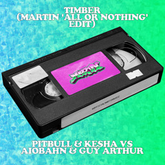 Timber [Martin 'All Or Nothing' Edit] - Pitbull & Kesha vs Guy Arthur & Aiobahn
