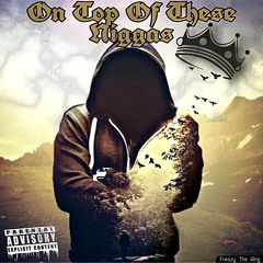 On Top Of These Niggas