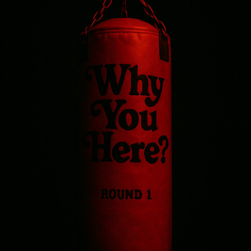 Why You Here Round 1