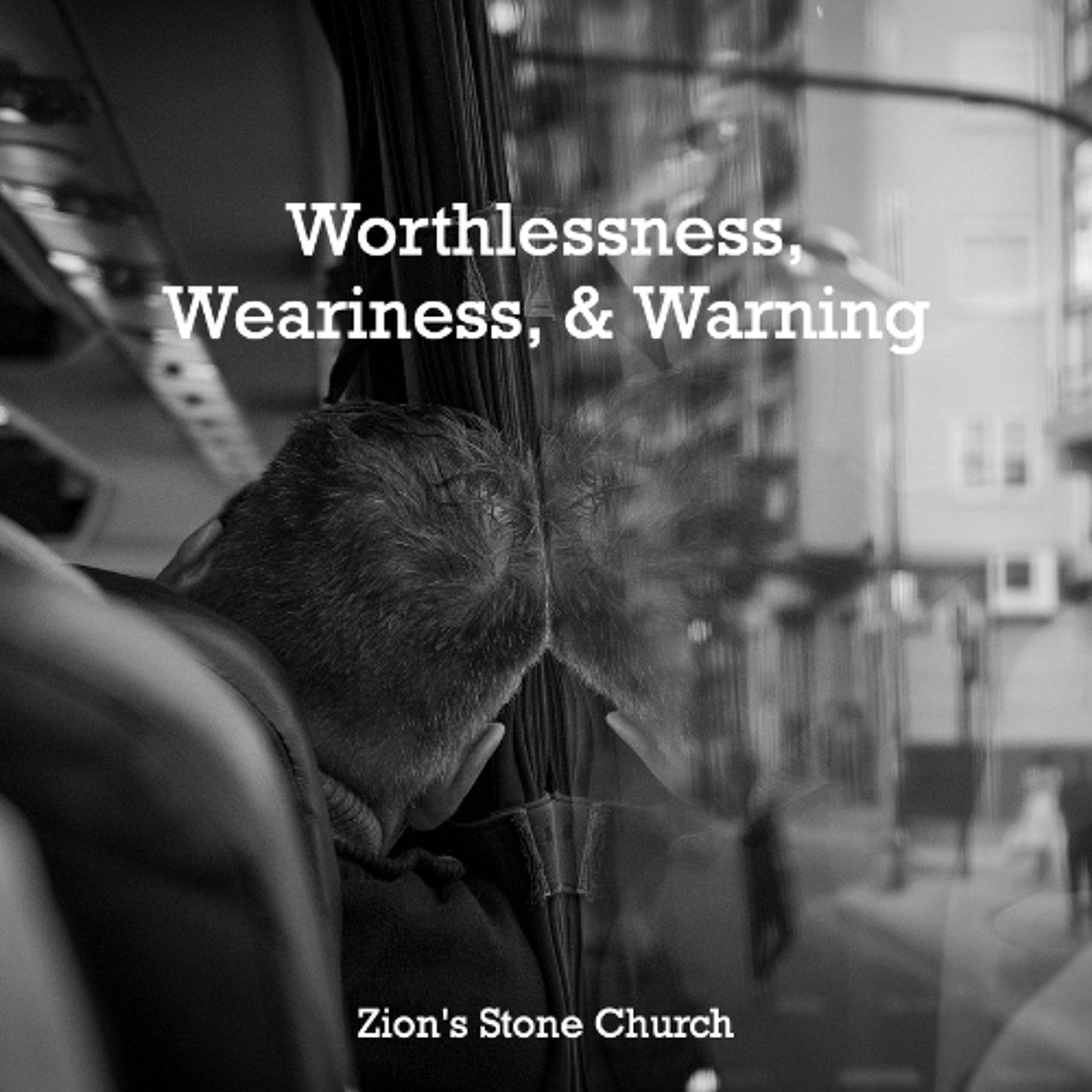 Worthlessness, Weariness, & Warning