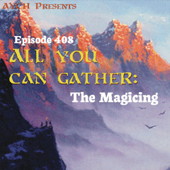 Episode 408 - All You Can Gather: The Magicing (Booster Draft)