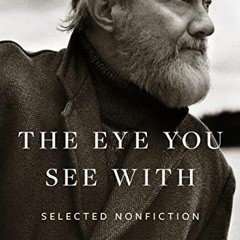 [ACCESS] EBOOK 💏 The Eye You See With: Selected Nonfiction by  Robert Stone &  Madis