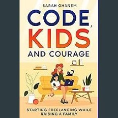 Ebook PDF  📖 Code, Kids and Courage: Starting Freelancing While Raising a Family Read Book