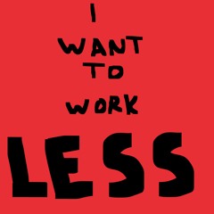 I Want To Work Less