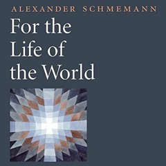 [VIEW] [PDF EBOOK EPUB KINDLE] For the Life of the World by  Alexander Schmemann,Zachariah Mandell,S