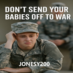 Don't Send Your Babies Off to War