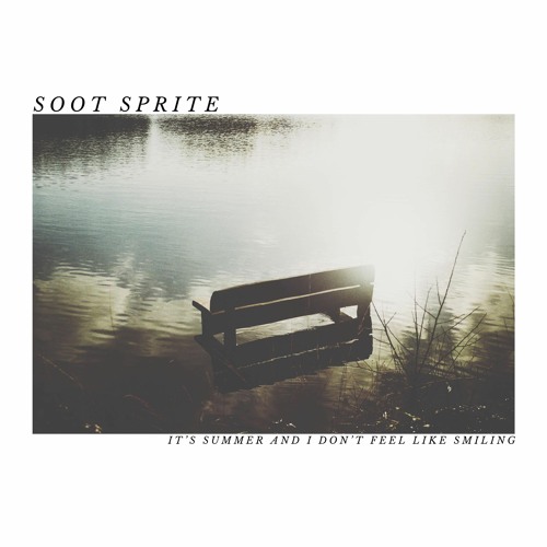 SOOT SPRITE - It's Summer and I Don't Feel Like Smiling