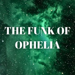 THE FUNK OF OPHELIA