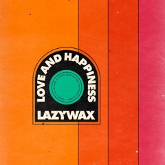 PREMIERE: Lazywax - Love And Happiness [Sweat It Out Records]