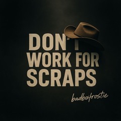 Dont work for scraps