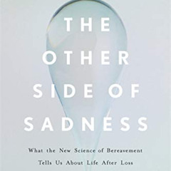 GET EBOOK 📙 The Other Side of Sadness: What the New Science of Bereavement Tells Us
