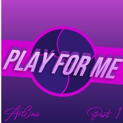 Play For Me Part. I
