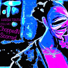 Harsh Truth (Tell Me) ChoppedNScorred