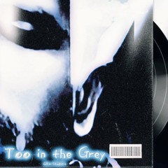 Too in the Grey