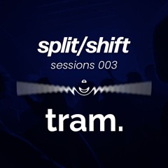split/shift sessions 003 feat. tram.