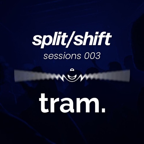 split/shift sessions 003 feat. tram.