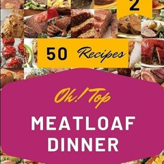 download⚡️❤️ Oh! Top 50 Meatloaf Dinner Recipes Volume 2: Cook it Yourself with Meatloaf Dinner