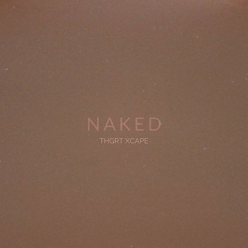 THGRT XCAPE - "Naked" (prod. by 1O1 Beats)