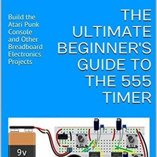 [VIEW] EBOOK 📨 The Ultimate Beginner's Guide to the 555 Timer: Build the Atari Punk