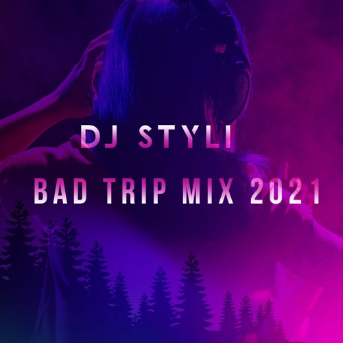 Stream DJ STYLI BAD TRIP MIX 2021 by DJ STYLI Listen online for