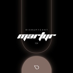 DIXRUPTCAST 124 | MARTYR