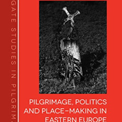 [READ] EBOOK 📙 Pilgrimage, Politics and Place-Making in Eastern Europe (Routledge St