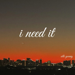 I Need It