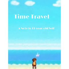 Time Travel (A Note to 13-year-old Self)