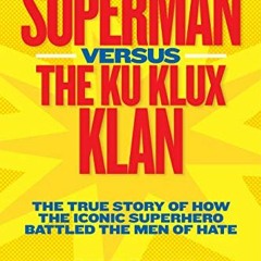 View [EPUB KINDLE PDF EBOOK] Superman versus the Ku Klux Klan: The True Story of How